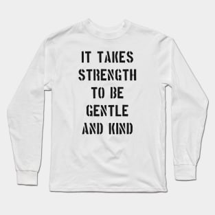 IT TAKES STRENGTH TO BE GENTLE AND KIND Long Sleeve T-Shirt